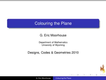 Colouring the Plane  G. Eric Moorhouse  Department of Mathematics  University of Wyoming  Designs,