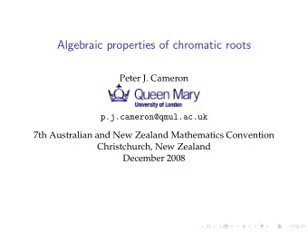 Algebraic properties of chromatic roots  Peter J. Cameron  p.j.cameron@qmul.ac.uk  7th Australian