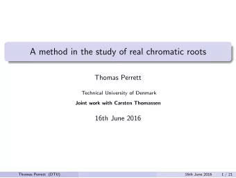A method in the study of real chromatic roots  Thomas Perrett  Technical University of Denmark