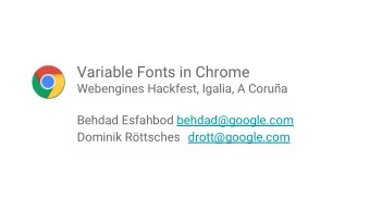 Variable Fonts in Chrome  Webengines Hackfest, Igalia, A Corua  Behdad Esfahbod behdad@google.com