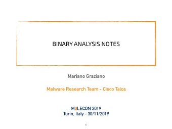 BINARY ANALYSIS NOTES  Mariano Graziano  Malware Research Team - Cisco Talos  M0LECON 2019  Turin,