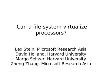 Can a file system virtualize processors?  Lex Stein, Microsoft Research Asia  David Holland,