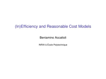 (In)Efficiency and Reasonable Cost Models  Beniamino Accattoli  INRIA &amp;   Ecole Polytechnique