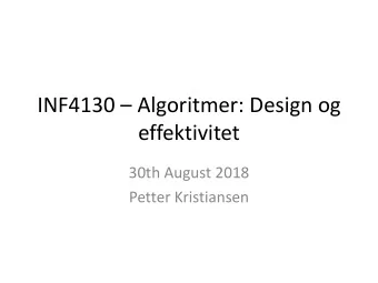 INF4130  Algoritmer: Design og  effektivitet  30th August 2018  Petter Kristiansen  Praktisk