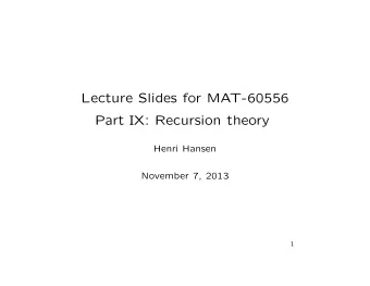 Lecture Slides for MAT-60556  Part IX: Recursion theory  Henri Hansen  November 7, 2013  1