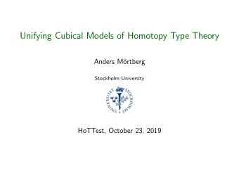 Unifying Cubical Models of Homotopy Type Theory  Anders M  ortberg  Stockholm University