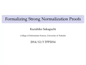 Formalizing Strong Normalization Proofs  Kazuhiko Sakaguchi  College of Information Science,