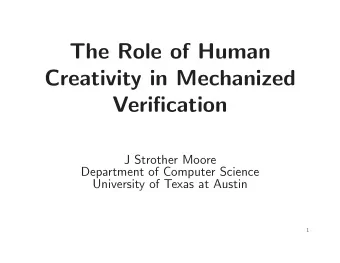 The Role of Human  Creativity in Mechanized  Verification  J Strother Moore  Department of Computer