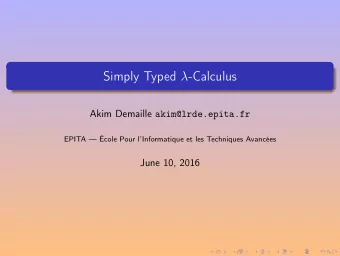 Simply Typed  -Calculus Akim Demaille akim@lrde.epita.fr  EPITA  cole Pour lInformatique