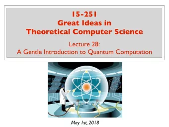 15-251  Great Ideas in  Theoretical Computer Science  Lecture 28:  A Gentle Introduction to Quantum