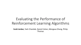 Evaluating the Performance of  Reinforcement Learning Algorithms Scott Jordan , Yash Chandak,