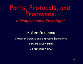 Ports, Protocols, and  Processes:  a Programming Paradigm?  Peter Grogono  Computer Science and