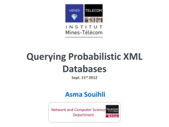 Querying Probabilistic XML  Databases Sept. 21 st 2012  Asma Souihli  Network and Computer Science