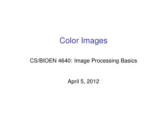 Color Images  CS/BIOEN 4640: Image Processing Basics  April 5, 2012  RGB Color Space  Source:
