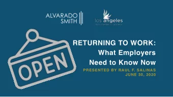 RETURNING TO WORK:  What Employers  Need to Know Now  PRESENTED BY RAUL F. SALINAS  JUNE 30, 2020