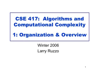 CSE 417:  Algorithms and  Computational Complexity  1: Organization &amp; Overview  Winter 2006