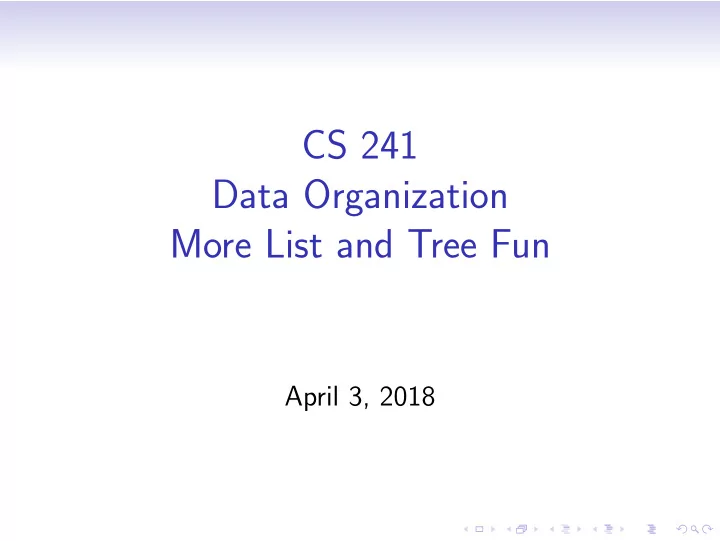 cs 241 data organization more list and tree fun
