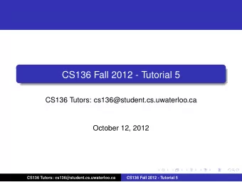 CS136 Fall 2012 - Tutorial 5  CS136 Tutors: cs136@student.cs.uwaterloo.ca  October 12, 2012  CS136