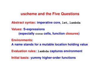 uscheme and the Five Questions Abstract syntax: imperative core, let , lambda  Values: