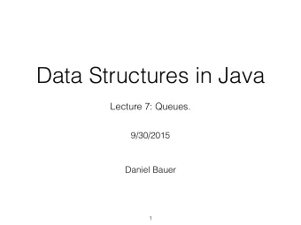 Data Structures in Java  Lecture 7: Queues.  9/30/2015  Daniel Bauer  1  The Queue ADT  A Queue