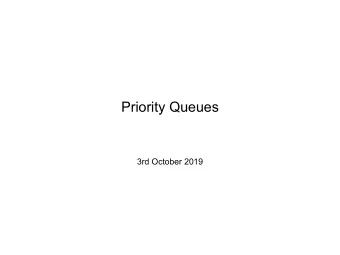 Priority Queues  3rd October 2019  Priority Queues   Binary heaps   Leftist heaps