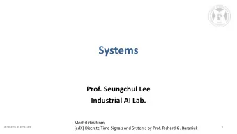 Systems  Prof. Seungchul Lee  Industrial AI Lab.  Most slides from  (edX) Discrete Time Signals and