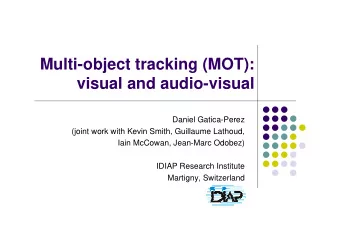 Multi-object tracking (MOT):  visual and audio-visual  Daniel Gatica-Perez  (joint work with Kevin