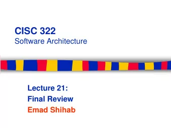 CISC 322  Software Architecture  Lecture 21:  Final Review  Emad Shihab  Course Content