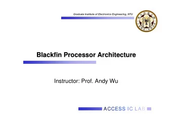 Blackfin Processor Architecture  Processor Architecture  Blackfin  Instructor: Prof. Andy Wu