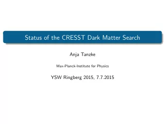 Status of the CRESST Dark Matter Search  Anja Tanzke  Max-Planck-Institute for Physics  YSW