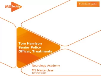 Tom Harrison  Senior Policy  Officer, Treatments  Neurology Academy  MS Masterclass 16 th MAY 2019