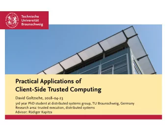 Practical Applications of  Client-Side Trusted Computing  David Goltzsche, 2018-04-23  3rd year PhD