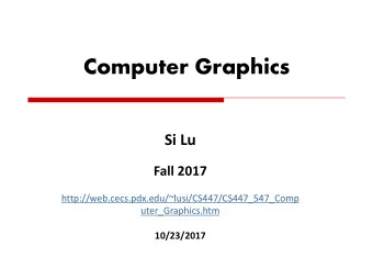 Computer Graphics  Si Lu  Fall 2017  http://web.cecs.pdx.edu/~lusi/CS447/CS447_547_Comp