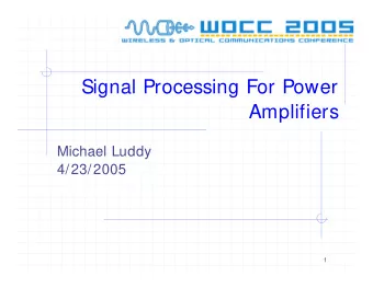 Signal Processing For Power  Amplifiers  Michael Luddy  4/23/2005  1  Outline  Motivation and