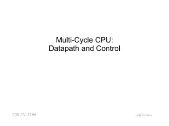 Multi-Cycle CPU:  Datapath and Control  CSE 141, S2'06  Jeff Brown  Why a Multiple Clock Cycle CPU?