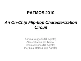 PATMOS 2010  An On-Chip Flip-flop Characterization  Circuit  Andrea Veggetti (ST Agrate)  Abhishek