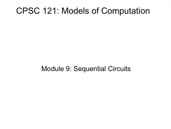 CPSC 121: Models of Computation  Module 9: Sequential Circuits  Module 9: Sequential Circuits  By