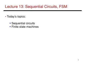 Lecture 13: Sequential Circuits, FSM   Todays topics:  Sequential circuits  Finite