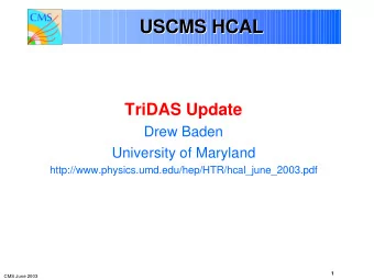 USCMS HCAL  USCMS HCAL  USCMS HCAL  TriDAS Update  Drew Baden  University of Maryland