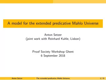 A model for the extended predicative Mahlo Universe  Anton Setzer  (joint work with Reinhard Kahle,