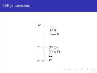 CEKgo extensions  M  ::=  . . .  | go M  | here M  F  ::= ( W  )  | (  M E )  |