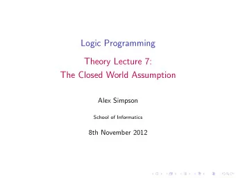 Logic Programming  Theory Lecture 7:  The Closed World Assumption  Alex Simpson  School of