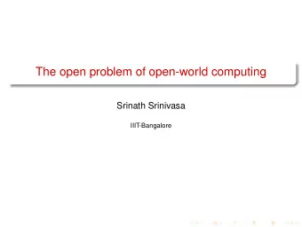 The open problem of open-world computing  Srinath Srinivasa  IIIT-Bangalore  Outline  Algorithmic