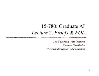 15-780: Graduate AI  Lecture 2. Proofs &amp; FOL  Geoff Gordon (this lecture)  Tuomas Sandholm  TAs