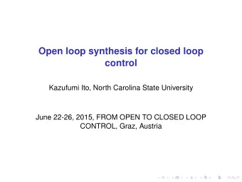 Open loop synthesis for closed loop  control  Kazufumi Ito, North Carolina State University  June