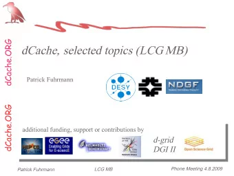dCache, selected topics (LCG MB)  Patrick Fuhrmann  dCache.ORG  additional funding, support or