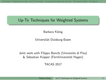 Up-To Techniques for Weighted Systems  Barbara K  onig  Universit  at Duisburg-Essen  Joint