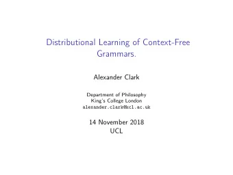 Distributional Learning of Context-Free  Grammars.  Alexander Clark  Department of Philosophy
