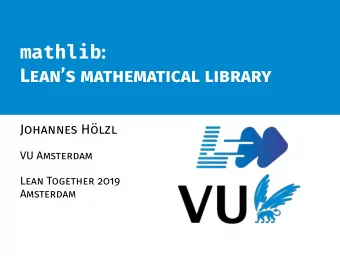 mathlib :  Leans mathematical library  Johannes Hlzl  VU Amsterdam  Lean Together 2019