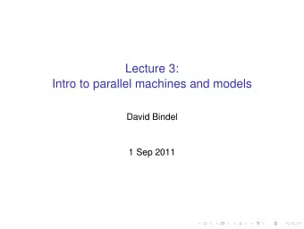 Lecture 3:  Intro to parallel machines and models  David Bindel  1 Sep 2011  Logistics  Remember: